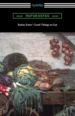 Rufus Estes' Good Things to Eat: El primer libro de cocina de un chef afroamericano - Rufus Estes' Good Things to Eat: The First Cookbook by an African-American Chef