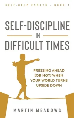 Autodisciplina en tiempos difíciles: Cómo seguir adelante (o no) cuando tu mundo se pone patas arriba - Self-Discipline in Difficult Times: Pressing Ahead (or Not) When Your World Turns Upside Down