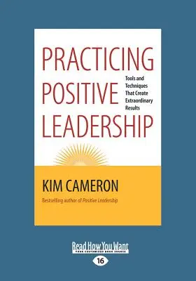 Practicando el Liderazgo Positivo: Herramientas y técnicas que crean resultados extraordinarios - Practicing Positive Leadership: Tools and Techniques That Create Extraordinary Results