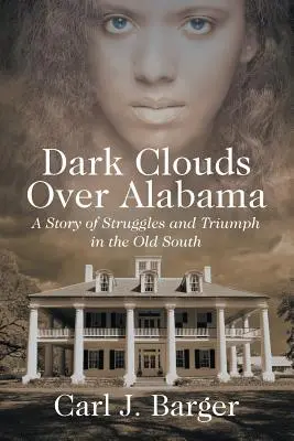 Nubes oscuras sobre Alabama: Una historia de luchas y triunfos en el Viejo Sur - Dark Clouds Over Alabama: A Story of Struggles and Triumph in the Old South