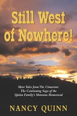 Al oeste de ninguna parte: Más cuentos del Cimarrón: La continuación de la saga de la granja de la familia Quinn en Montana - Still West of Nowhere: More Tales from The Cimarron: The Continuing Saga of the Quinn Family's Montana Homestead