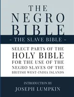 La Biblia de los negros - La Biblia de los esclavos: Partes selectas de la Santa Biblia, seleccionadas para el uso de los esclavos negros, en las Islas Británicas de la India Occidental - The Negro Bible - The Slave Bible: Select Parts of the Holy Bible, Selected for the use of the Negro Slaves, in the British West-India Islands