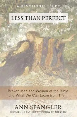 Menos que perfectos: Hombres y mujeres quebrantados de la Biblia y lo que podemos aprender de ellos - Less Than Perfect: Broken Men and Women of the Bible and What We Can Learn from Them