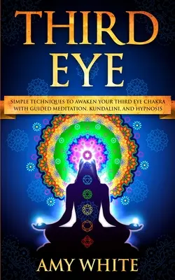 Tercer Ojo: Técnicas Sencillas para Despertar tu Chakra del Tercer Ojo con Meditación Guiada, Kundalini e Hipnosis (habilidades psíquicas, - Third Eye: Simple Techniques to Awaken Your Third Eye Chakra With Guided Meditation, Kundalini, and Hypnosis (psychic abilities,