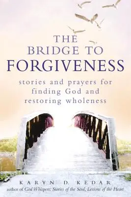 El puente hacia el perdón: Historias y oraciones para encontrar a Dios y recuperar la plenitud - The Bridge to Forgiveness: Stories and Prayers for Finding God and Restoring Wholeness