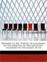 Comentarios del Sr. Porter, de Luisiana, sobre la eliminación de los depósitos: Delivered in the Senate of Th - Remarks of Mr. Porter, of Louisiana, on the Removal of the Deposites: Delivered in the Senate of Th