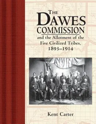 La Comisión Dawes: Y el reparto de las cinco tribus civilizadas, 1893-1914 - The Dawes Commission: And the Allotment of the Five Civilized Tribes, 1893-1914