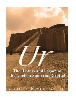 Ur: Historia y legado de la antigua capital sumeria - Ur: The History and Legacy of the Ancient Sumerian Capital