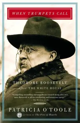 Cuando suenan las trompetas: Theodore Roosevelt después de la Casa Blanca - When Trumpets Call: Theodore Roosevelt After the White House