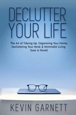 Desordena tu vida: El arte de ordenar, organizar tu casa, desordenar tu mente y llevar una vida minimalista (¡Menos es más!) - Declutter Your Life: The Art of Tidying Up, Organizing Your Home, Decluttering Your Mind, and Minimalist Living (Less is More!)