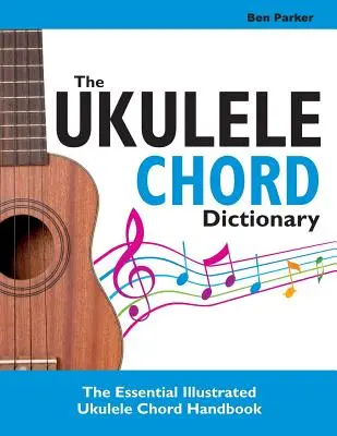 El Diccionario de Acordes de Ukelele: El Manual Ilustrado Esencial de Acordes para Ukelele - The Ukulele Chord Dictionary: The Essential Illustrated Ukulele Chord Handbook