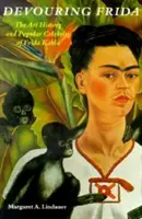 Devorando a Frida: Historia del arte y celebridad popular de Frida Kahlo - Devouring Frida: The Art History and Popular Celebrity of Frida Kahlo