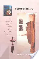 A la sombra de Senghor: arte, política y vanguardia en Senegal, 1960-1995 - In Senghor's Shadow: Art, Politics, and the Avant-Garde in Senegal, 1960-1995