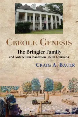 Génesis criolla: La familia Bringier y la vida en las plantaciones de antebellum en Luisiana - Creole Genesis: The Bringier Family and Antebellum Plantation Life in Louisiana