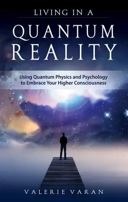 Vivir en una realidad cuántica: Utilizando la Física y la Psicología Cuánticas para Abrazar tu Conciencia Superior - Living in a Quantum Reality: Using Quantum Physics and Psychology to Embrace Your Higher Consciousness