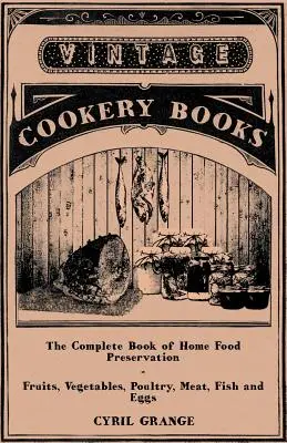 El Libro Completo de la Conservación Casera de Alimentos - Frutas, Verduras, Aves, Carne, Pescado y Huevos - The Complete Book of Home Food Preservation - Fruits, Vegetables, Poultry, Meat, Fish and Eggs