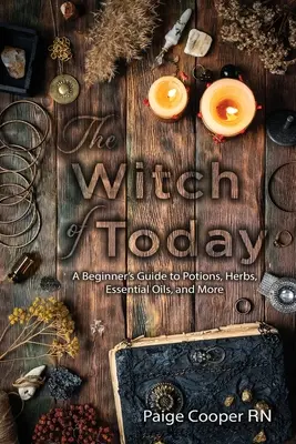 La Bruja de Hoy: Guía para principiantes sobre pociones, hierbas, aceites esenciales y mucho más - The Witch Of Today: A Beginner's Guide to Potions, Herbs, Essential Oils, and More