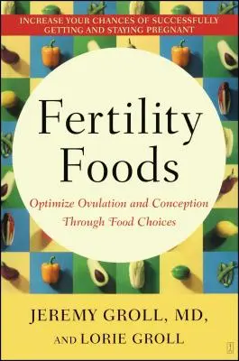 Alimentos para la fertilidad: Optimice la ovulación y la concepción mediante la elección de alimentos - Fertility Foods: Optimize Ovulation and Conception Through Food Choices