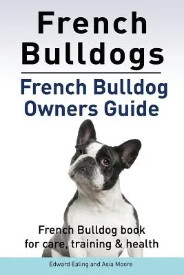 Bulldog Francés. Guía del propietario del Bulldog Francés. Bulldog Francés libro para el cuidado, la formación y la salud .. - French Bulldogs. French Bulldog owners guide. French Bulldog book for care, training & health..