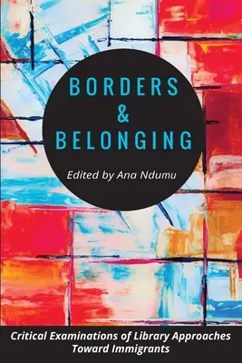 Fronteras y pertenencia: Examen crítico de los enfoques bibliotecarios hacia los inmigrantes - Borders and Belonging: Critical Examinations of Library Approaches toward Immigrants