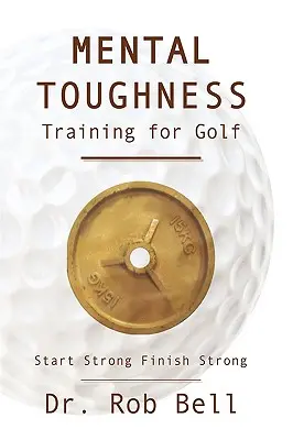 Mental Toughness Training for Golf: Start Strong Finish Strong (Entrenamiento para la fortaleza mental en el golf: empieza fuerte y termina fuerte) - Mental Toughness Training for Golf: Start Strong Finish Strong