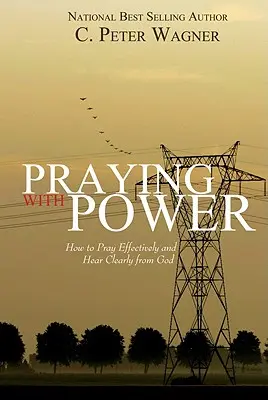 Orando con poder: Cómo orar eficazmente y escuchar claramente a Dios - Praying with Power: How to Prayer Effectively and Hear Clearly from God