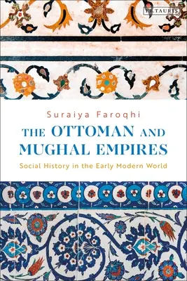 Los imperios otomano y mogol: Historia social de la Edad Moderna - The Ottoman and Mughal Empires: Social History in the Early Modern World