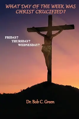 ¿Qué día de la semana fue crucificado Cristo? ¿Viernes, jueves o miércoles? - What Day of the Week Was Christ Crucified?: Friday?, Thursday?, Wednesday?