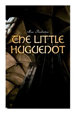 El pequeño hugonote: Novela histórica: Un romance de Fontainebleau - The Little Huguenot: Historical Novel: A Romance of Fontainebleau