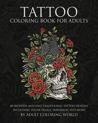 Libro para colorear de tatuajes para adultos: 40 diseños de tatuajes modernos y neotradicionales que incluyen calaveras de azúcar, mandalas y mucho más - Tattoo Coloring Book for Adults: 40 Modern and Neo-Traditional Tattoo Designs Including Sugar Skulls, Mandalas and More