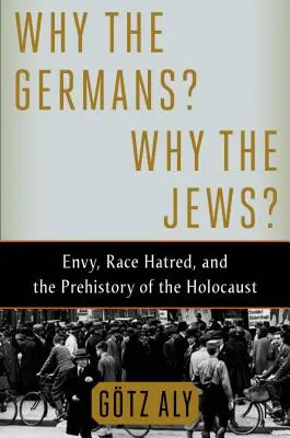 ¿Por qué los alemanes? ¿Por qué los judíos? Envidia, odio racial y la prehistoria del Holocausto - Why the Germans? Why the Jews?: Envy, Race Hatred, and the Prehistory of the Holocaust