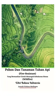 Pohon Dan Tanaman Tahan Api (Fire-Resistant) Yang Bermanfaat Untuk Mencegah Kebakaran Hutan (Wildfire) Edisi Bahasa Indonesia Hardcover Version