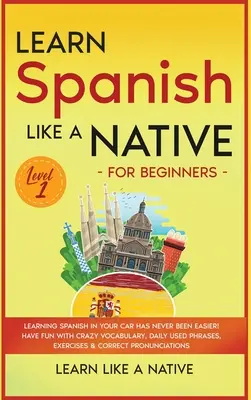 Aprende español como un nativo para principiantes - Nivel 1: ¡Aprender español en tu coche nunca ha sido tan fácil! Diviértete con un vocabulario de locura, frases de uso diario. - Learn Spanish Like a Native for Beginners - Level 1: Learning Spanish in Your Car Has Never Been Easier! Have Fun with Crazy Vocabulary, Daily Used Ph