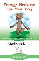 Medicina Energética para su Perro: Una forma natural y divertida de cuidar a su perro - Energy Medicine for Your Dog: A Natural, Fun Way to Care for Your Dog