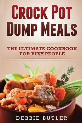 Crockpot Dump Meals: El libro de cocina definitivo para gente ocupada - Crockpot Dump Meals: The Ultimate Cookbook For Busy People