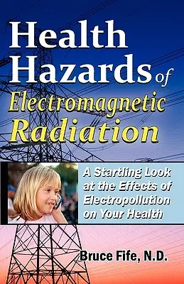 Peligros para la salud de la radiación electromagnética: Una asombrosa mirada a los efectos de la electropolución en su salud - Health Hazards of Electromagnetic Radiation: A Startling Look at the Effects of Electropollution on Your Health