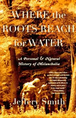 Donde las raíces buscan el agua: Una historia personal y natural de la melancolía - Where the Roots Reach for Water: A Personal and Natural History of Melancholia