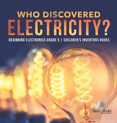 ¿Quién Descubrió la Electricidad? - Iniciación a la electrónica 5º curso - Libros infantiles sobre inventores - Who Discovered Electricity? - Beginning Electronics Grade 5 - Children's Inventors Books
