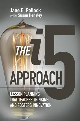 El enfoque I5: Planificación de lecciones que enseñan a pensar y fomentan la innovación: Planificación de lecciones que enseñan a pensar y fomentan la innovación - The I5 Approach: Lesson Planning That Teaches Thinking and Fosters Innovation: Lesson Planning That Teaches Thinking and Fosters Innovation