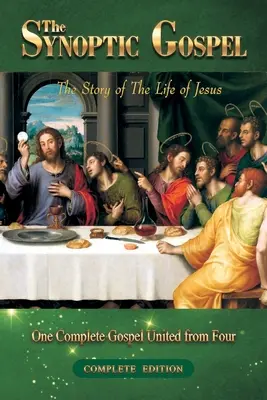 El Evangelio Sinóptico: Edición Completa: La historia de la vida de Jesús - The Synoptic Gospel: Complete Edition: The Story of The Life of Jesus