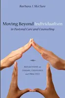 Más allá del individualismo en la atención y el asesoramiento pastorales: Reflexiones sobre teoría, teología y práctica - Moving Beyond Individualism in Pastoral Care and Counseling: Reflections on Theory, Theology, and Practice