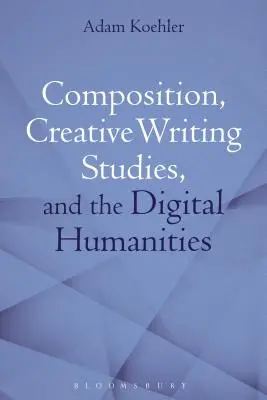 Composición, Estudios de Escritura Creativa y Humanidades Digitales - Composition, Creative Writing Studies, and the Digital Humanities