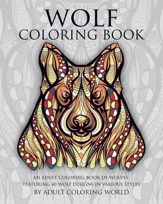 Libro para colorear de lobos: Un libro para colorear de lobos para adultos con 40 diseños de lobos en varios estilos - Wolf Coloring Book: An Adult Coloring Book of Wolves Featuring 40 Wolf Designs in Various Styles