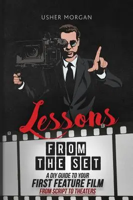 Lecciones desde el plató: Guía de bricolaje para su primer largometraje, del guión al cine - Lessons from the Set: A DIY Guide to Your First Feature Film, From Script to Theaters