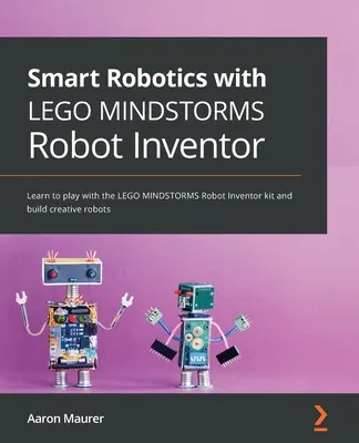 Robótica inteligente con LEGO MINDSTORMS Robot Inventor: Aprende a jugar con el kit LEGO MINDSTORMS Robot Inventor y construye robots creativos - Smart Robotics with LEGO MINDSTORMS Robot Inventor: Learn to play with the LEGO MINDSTORMS Robot Inventor kit and build creative robots