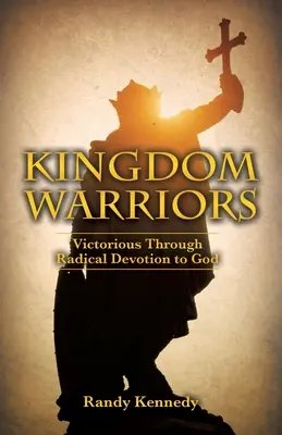 Guerreros del Reino: Victoriosos a través de la Devoción Radical a Dios - Kingdom Warriors: Victorious Through Radical Devotion to God