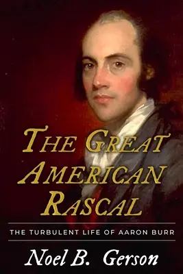 El gran bribón americano: La turbulenta vida de Aaron Burr - The Great American Rascal: The Turbulent Life of Aaron Burr