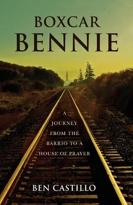 Boxcar Bennie: Un viaje del barrio a una casa de oración - Boxcar Bennie: A Journey from the Barrio to a House of Prayer