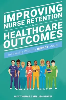 Mejorar la retención del personal de enfermería y los resultados de la atención sanitaria: Innovar con el modelo Impact - Improving Nurse Retention & Healthcare Outcomes: Innovating with the Impact Model