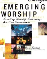 Culto emergente: Cómo crear nuevas reuniones de culto para las generaciones emergentes - Emerging Worship: Creating New Worship Gatherings for Emerging Generations